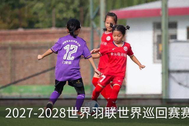 2027-2028世界羽联世界巡回赛赛历公布 27年起采用3X15分制