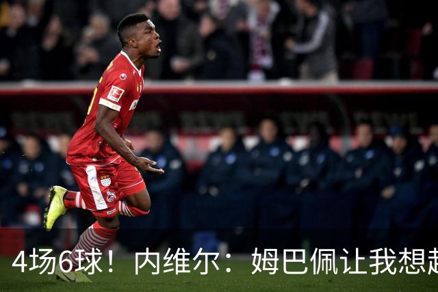 4场6球！内维尔：姆巴佩让我想起大罗，他已站在传奇殿堂的门槛上