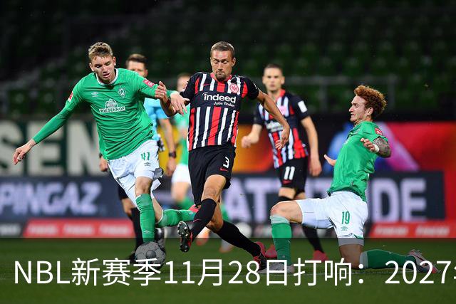 NBL新赛季11月28日打响：2027年4月7日前决出冠军